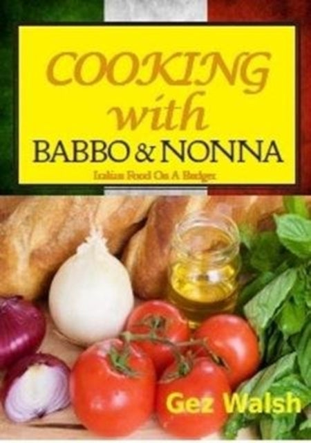 Cooking with Babbo and Nonna: Italian (and Other) Family Food on a Budget