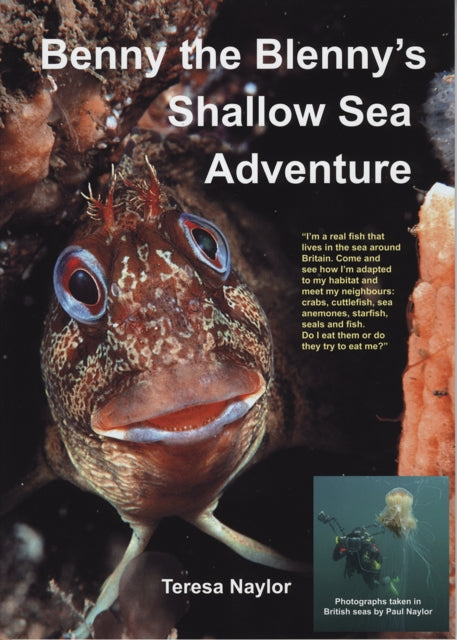 Benny the Blenny's Shallow Sea Adventure: I'm a Real Fish That Lives in the Sea Around Britain: Come and See How I'm Adapted to My Habitat and Meet My Neighbours: Crabs, Cuttlefish, Sea Anemon