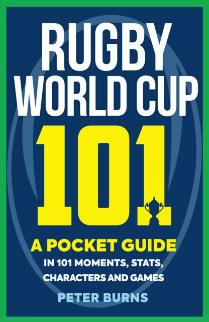 Rugby World Cup 101 - A Pocket Guide in 101 Moments, Stats, Characters and Games