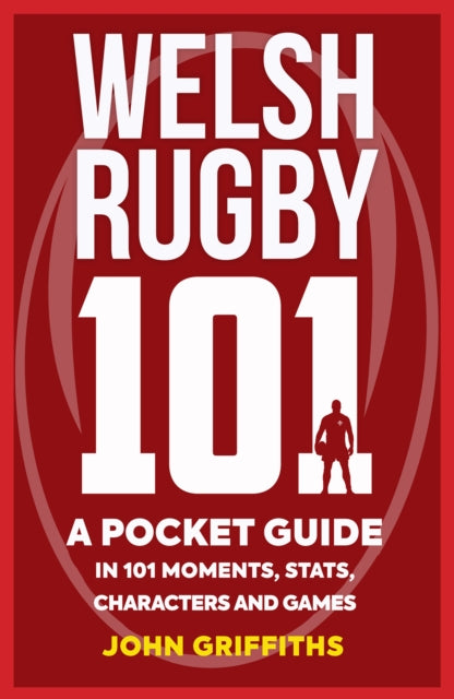 Welsh Rugby 101 - A Pocket Guide in 101 Moments, Stats, Characters and Games