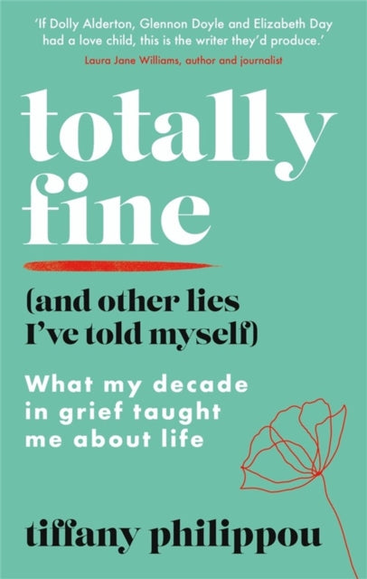 Totally Fine (And Other Lies I've Told Myself) - What my Decade in grief taught me about life