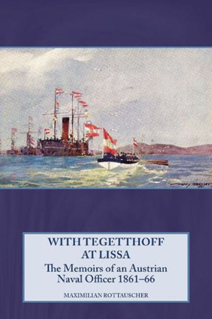 With Tegetthoff at Lissa - The Memoirs of an Austrian Naval Officer 1861-66