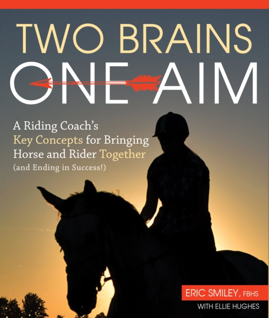 Two Brains, One Aim - A Riding Coach's Key Concepts for Bringing Horse and Rider Together (and Ending in Success)