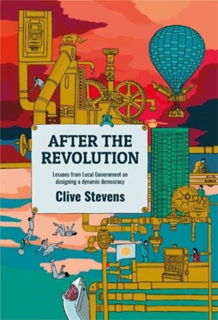 After The Revolution - Lessons From Local Government On Designing A Dynamic Democracy