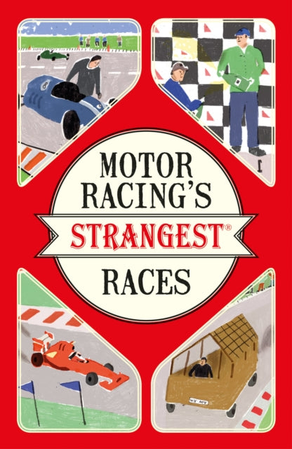 Motor Racing's Strangest Races: Extraordinary But True Stories from Over a Century of Motor Racing