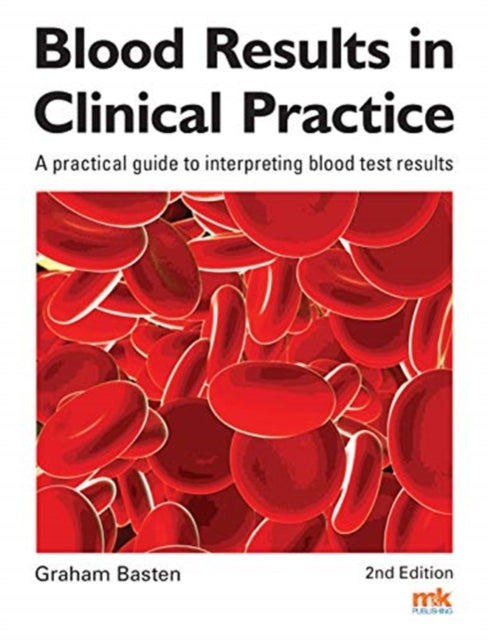 Blood Results in Clinical Practice - A practical guide to interpreting blood test results