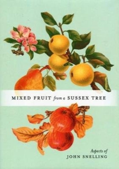 MIXED FRUIT FROM A SUSSEX TREE - ASPECTS OF JOHN SNELLING