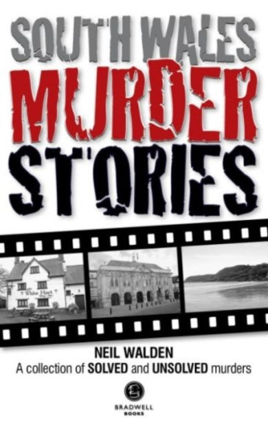 South Wales Murder Stories: Recalling the Events of Some of South Wales: A Collection of Solved and Unsolved Murders