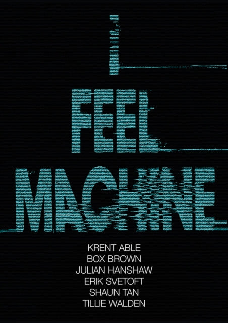 I Feel Machine: Stories by Shaun Tan, Tillie Walden, Box Brown, Krent Able, Erik Svetoft and Julian Hanshaw
