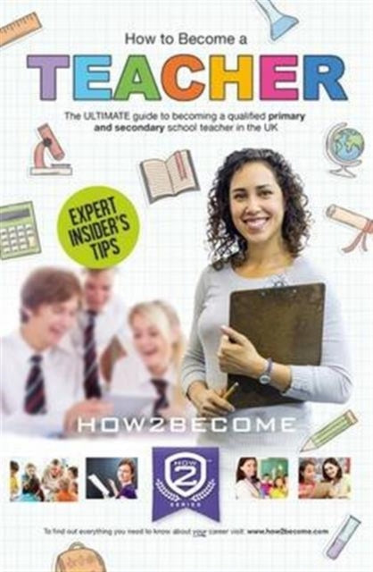 How to Become a Teacher: The Ultimate Guide to Becoming a Qualified Primary or Secondary School Teacher in the UK