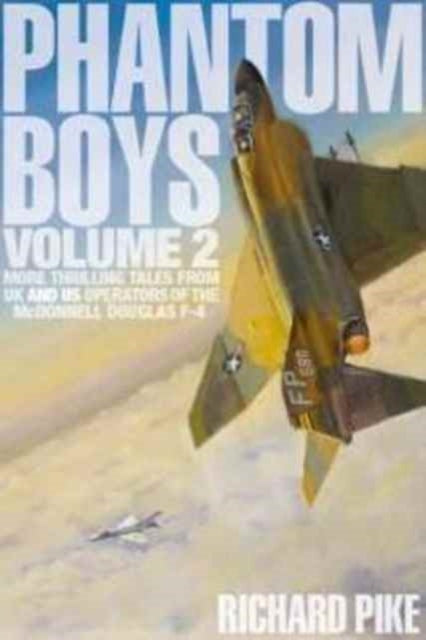 Phantom Boys: More Thrilling Tales from UK and US Operators of the McDonnell Douglas F-4