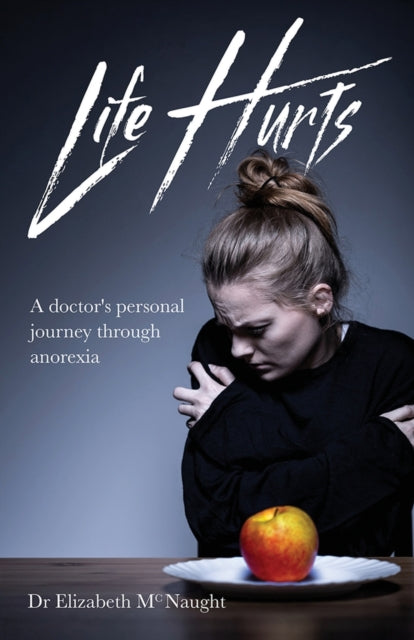 Life Hurts: A Doctor's Personal Journey Through Anorexia