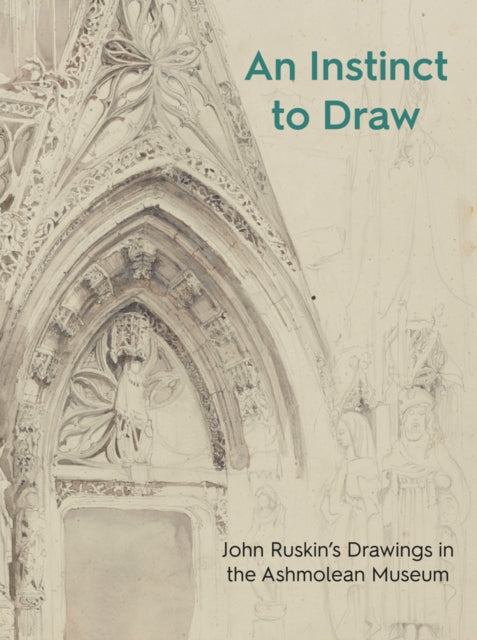 An Instinct to Draw - John Ruskin's Drawings in the Ashmolean Museum