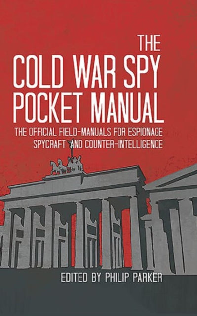 The Cold War Spy Pocket-Manual: The Official Field-Manuals for Espionage, Spycraft and Counter-Intelligence