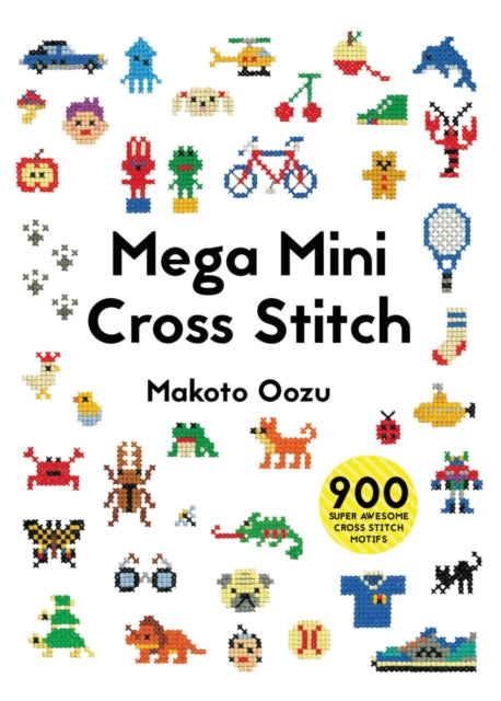 Mega Mini Cross Stitch: 900 Super Awesome Cross Stitch Motifs