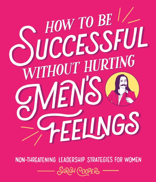 How to Be Successful Without Hurting Men's Feelings - Non-threatening Leadership Strategies for Women