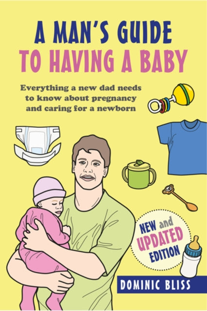 A Dad's Guide to Having a Baby - Everything a New Dad Needs to Know About Pregnancy and Caring for a Newborn