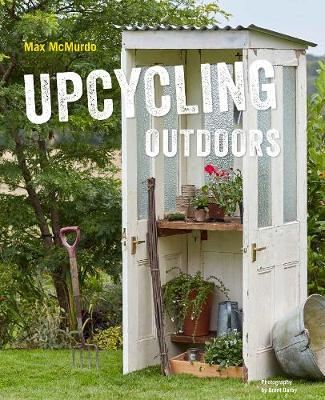 Upcycling Outdoors - 20 Creative Garden Projects Made from Reclaimed Materials