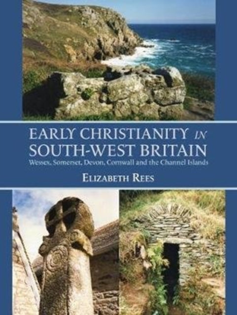 Early Christianity in South-West Britain - Wessex, Somerset, Devon, Cornwall and the Channel Islands