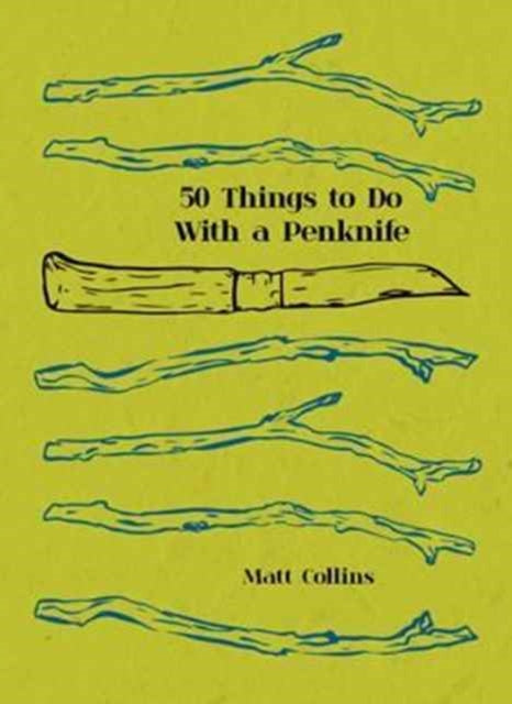 50 Things to Do with a Penknife : The Whittler's Guide to Life