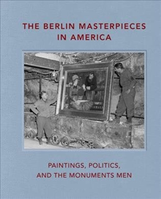 The Berlin Masterpieces in America - Paintings, Politics and the Monuments Men