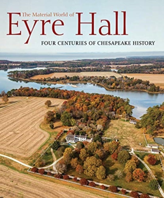 The Material World of Eyre Hall - Revealing Four Centuries of Chesapeake History