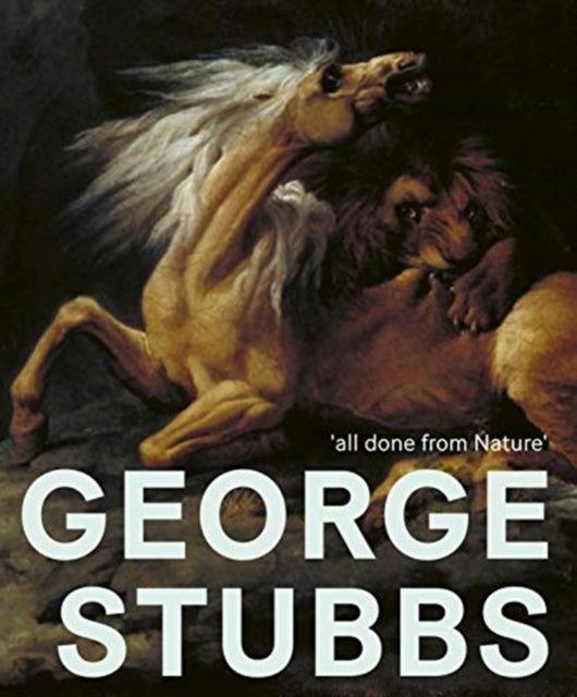 George Stubbs: 'All Done from Nature'