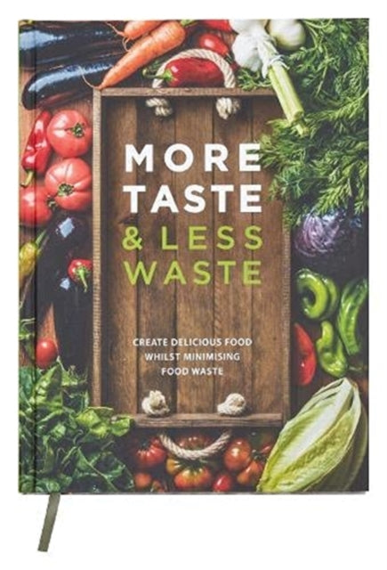 More Taste & Less Waste Cookbook - Create delicious food whilst minimising food waste