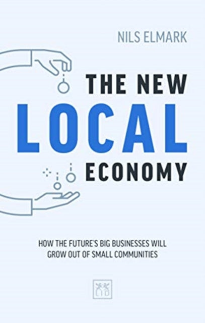 The New Local Economy - How the future's big businesses will grow out of small communities