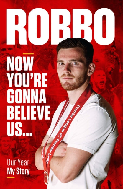 Andy Robertson - Robbo: Now You're Gonna Believe Us: My Story