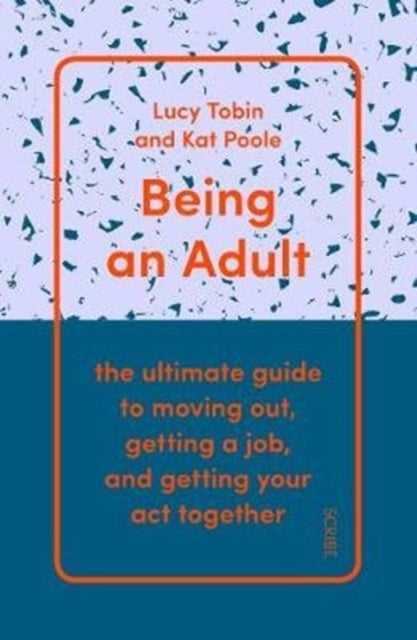 Being an Adult - the ultimate guide to moving out, getting a job, and getting your act together