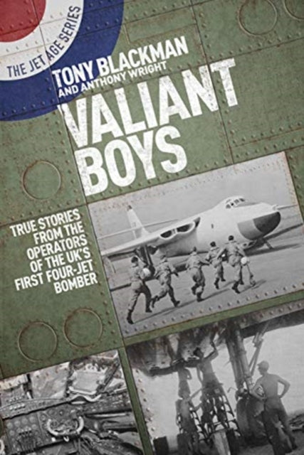 Valiant Boys - True Tales from the Operators of the UK's First Four-Jet Bomber