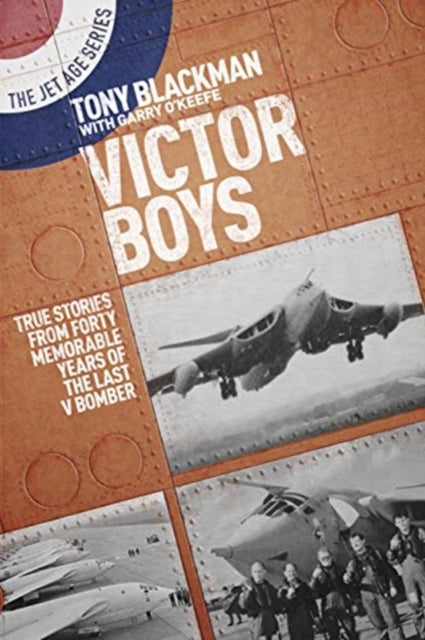 Victor Boys - True Stories from Forty Memorable Years of the Last V Bomber
