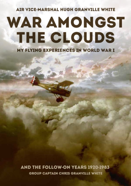 War Amongst the Clouds - My Flying Experiences in World War I and the Follow-On Years