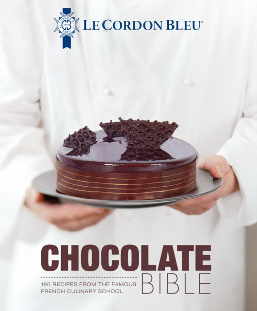 Le Cordon Bleu Chocolate Bible - 180 recipes explained by the Chefs of the famous French culinary school