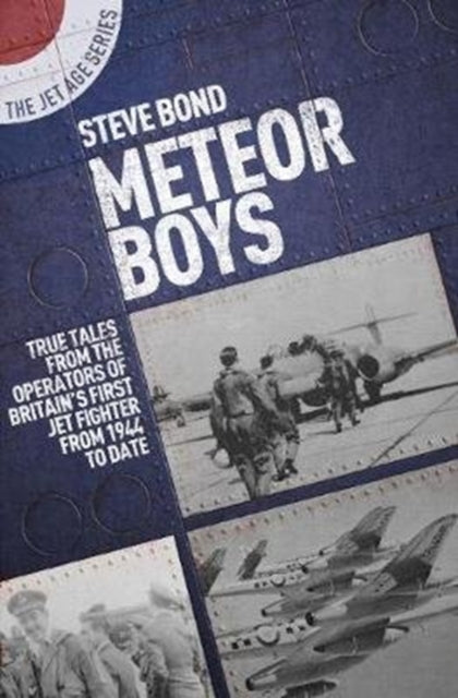 Meteor Boys: True Tales from UK Operators of Britain's First Jet Fighter - From 1944 to Date