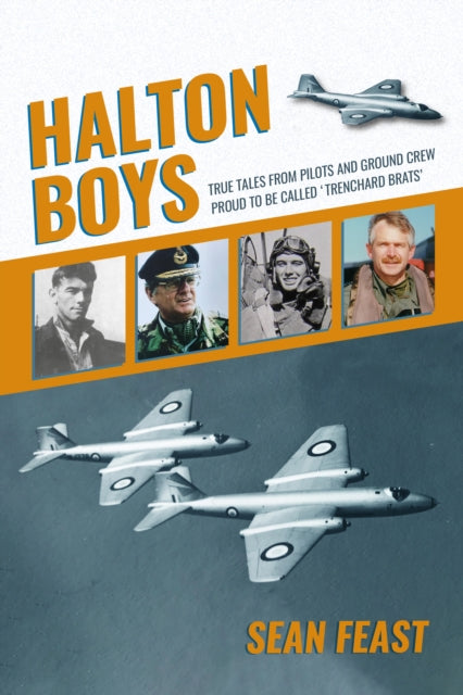 Halton Boys - True Tales from Pilots and Ground Crew Proud to be called 'Trenchard Brats'
