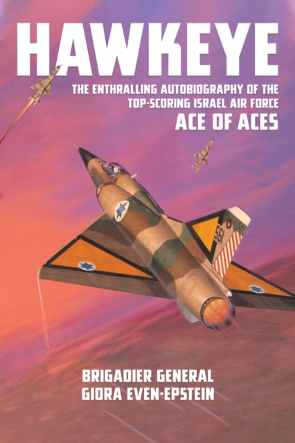Hawkeye - The Enthralling Autobiography of the Top-Scoring Israel Air Force Ace of Aces