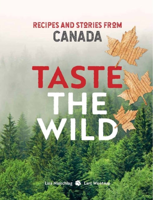 Taste the Wild - Recipes and Stories from Canada