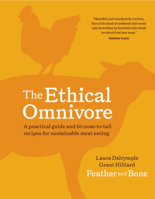 The Ethical Omnivore - A practical guide and 60 nose-to-tail recipes for sustainable meat eating
