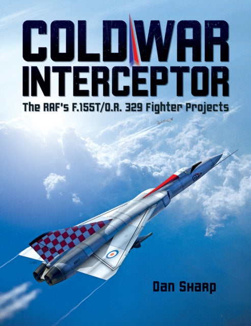 Cold War Interceptor - The RAF's F.155T/O.R. 329 Fighter Projects