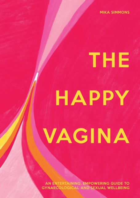 The Happy Vagina - An Entertaining, Empowering Guide to Gynaecological and Sexual Wellbeing