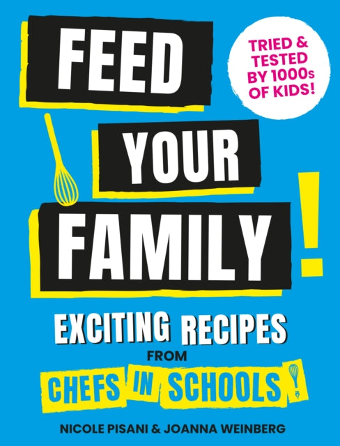Feed Your Family - Exciting recipes from Chefs in Schools, Tried and Tested by 1000s of kids