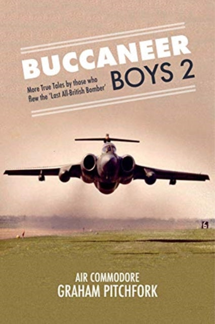 Buccaneer Boys 2 - More True Tales by those who flew the 'Last All-British Bomber'