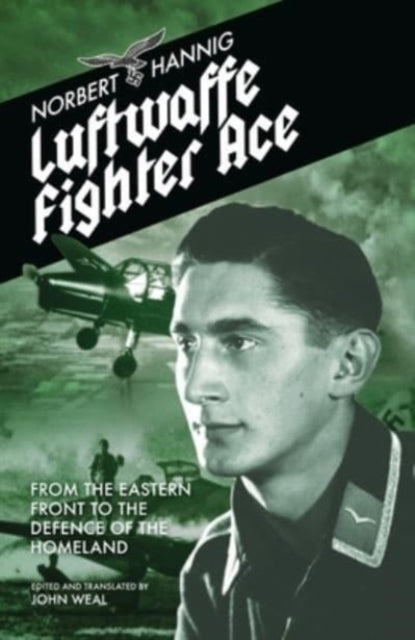 Luftwaffe Fighter Ace - From the Eastern Front to the Defence of the Homeland