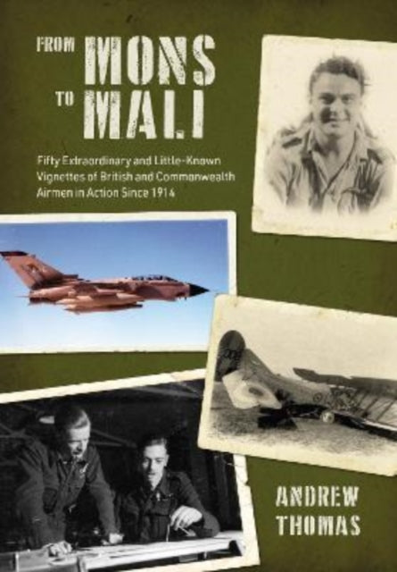 From Mons to Mali - Fifty Extraordinary and Little-Known Vignettes of British and Commonwealth Airmen in Action since 1914