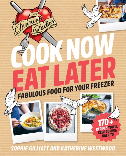 Cook Now, Eat Later - The Dinner Ladies: Fabulous food for your freezer