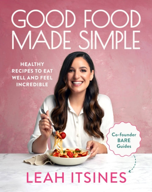 Good Food Made Simple - Healthy recipes to eat well and feel incredible