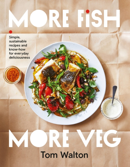 More Fish, More Veg - Simple, sustainable recipes and know-how for everyday deliciousness