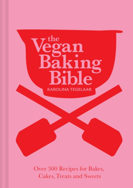 The Vegan Baking Bible - Over 300 Recipes for Bakes, Cakes, Treats and Sweets